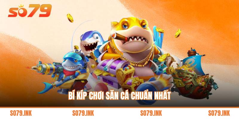 Bí kíp chơi săn cá chuẩn nhất