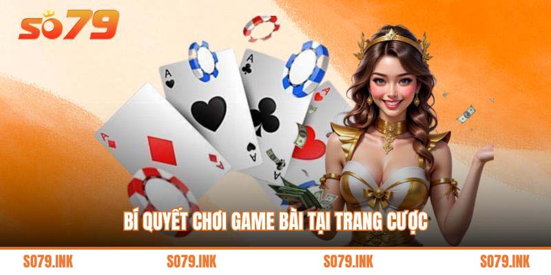 Bí quyết chơi game bài tại trang cược
