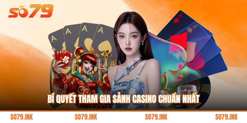 Bí quyết tham gia sảnh casino chuẩn nhất