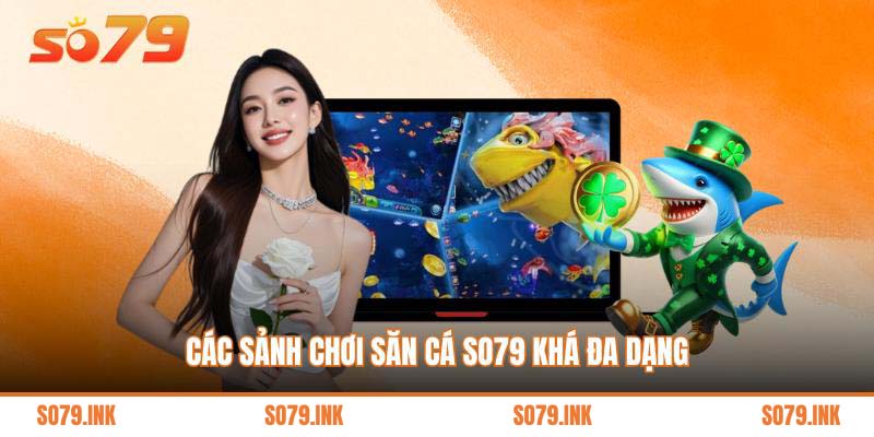 Các sảnh chơi săn cá So79 khá đa dạng