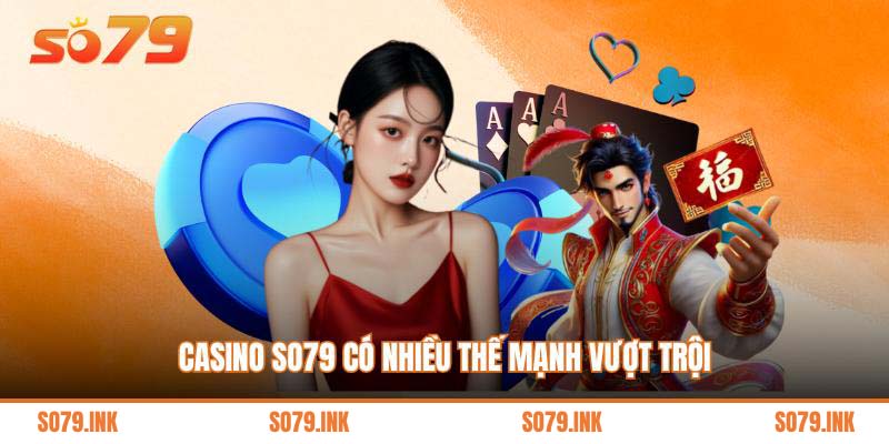 Casino So79 có nhiều thế mạnh vượt trội