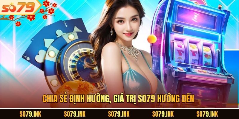 Chia sẻ định hướng, giá trị SO79 hướng đến.