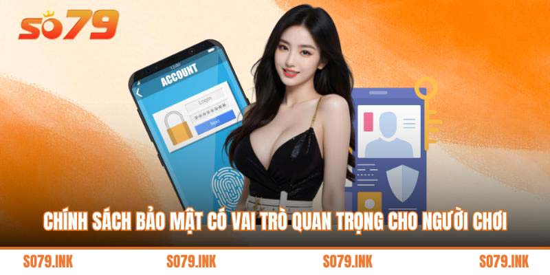 Chính sách bảo mật có vai trò quan trọng cho người chơi