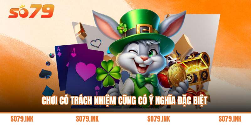 Chơi có trách nhiệm cũng có ý nghĩa đặc biệt