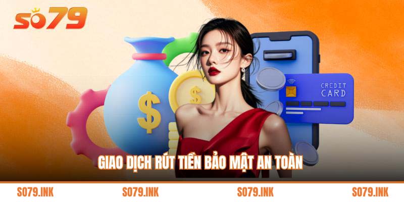 Giao dịch rút tiền bảo mật an toàn