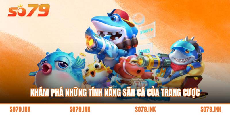 Khám phá những tính năng săn cá của trang cược