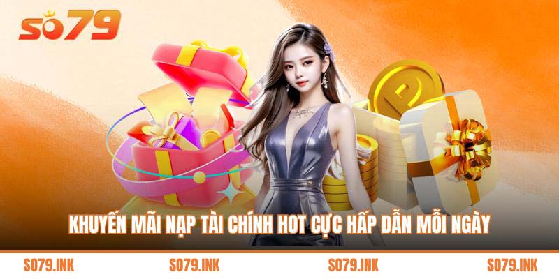 Khuyến mãi nạp tài chính hot cực hấp dẫn mỗi ngày