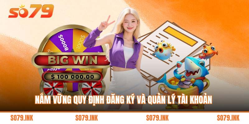 Nắm vững quy định đăng ký và quản lý tài khoản