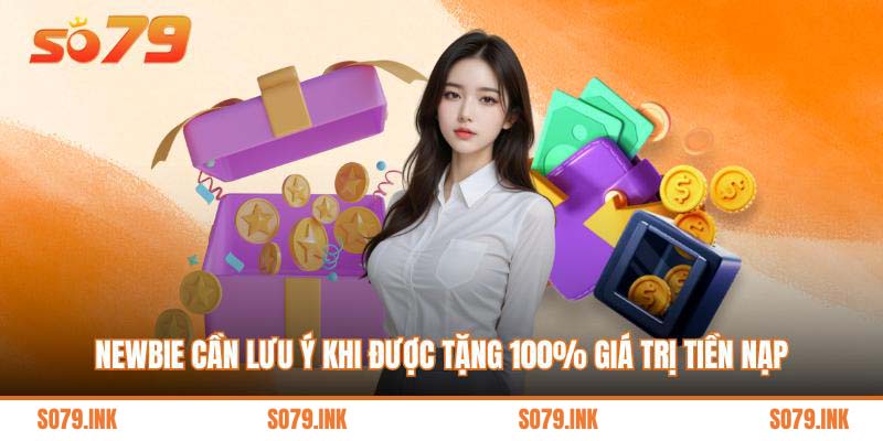 Newbie cần lưu ý khi được tặng 100% giá trị tiền nạp