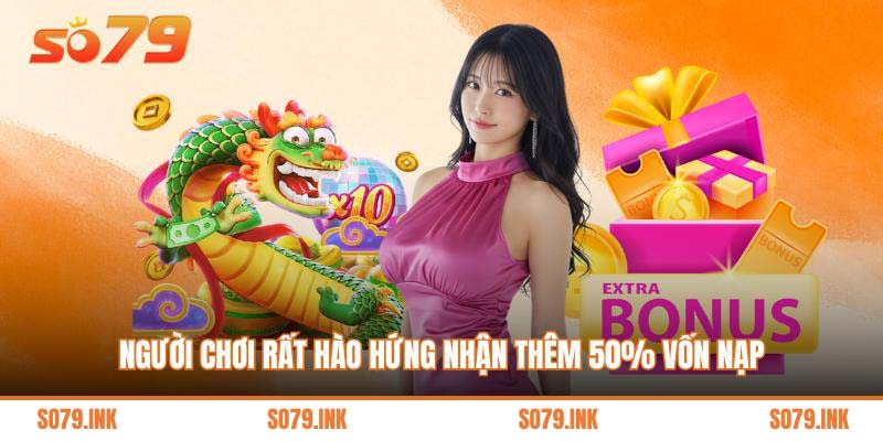 Người chơi rất hào hứng nhận thêm 50% vốn nạp