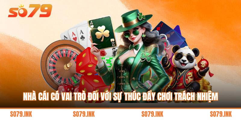 Nhà cái có vai trò đối với sự thúc đẩy chơi trách nhiệm