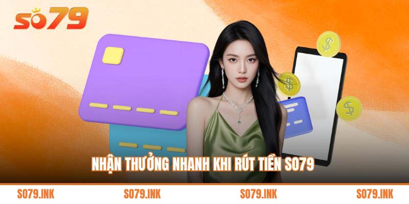 Nhận thưởng nhanh khi rút tiền So79