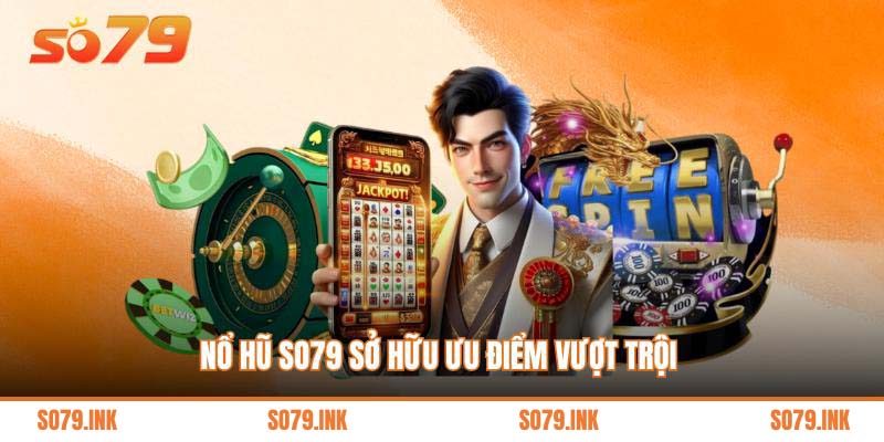 Nổ hũ So79 sở hữu ưu điểm vượt trội