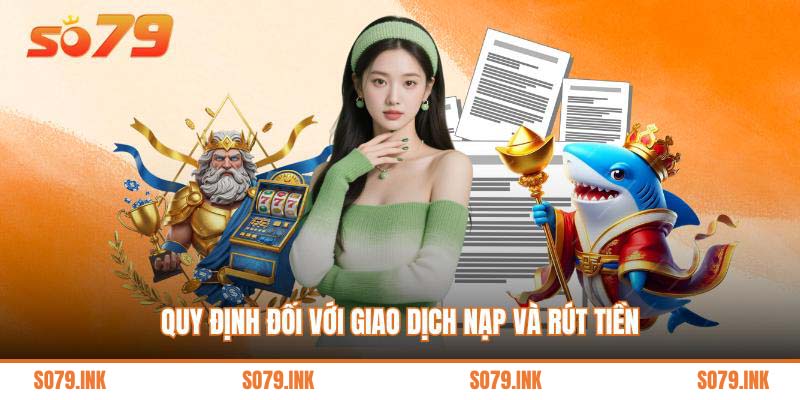 Quy định đối với giao dịch nạp và rút tiền