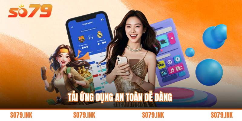 Tải ứng dụng an toàn dễ dàng 