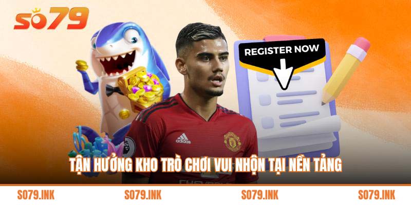 Tận hưởng kho trò chơi vui nhộn tại nền tảng