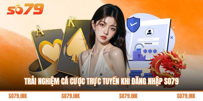 Trải nghiệm cá cược trực tuyến khi đăng nhập So79