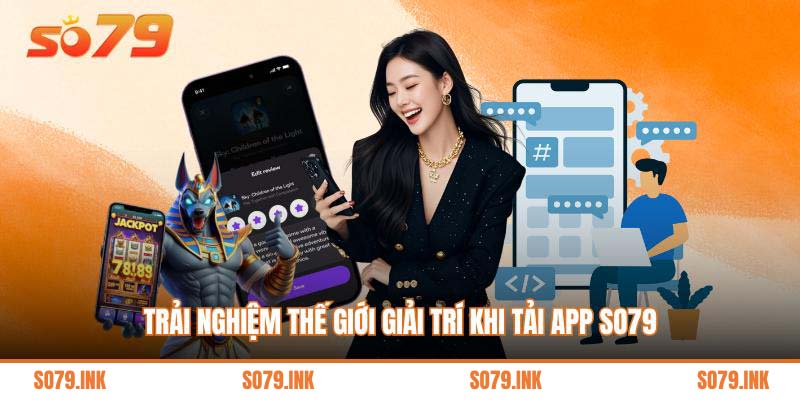 Trải nghiệm thế giới giải trí khi tải App So79