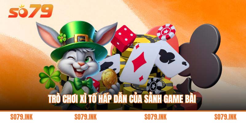 Trò chơi Xì tố hấp dẫn của sảnh game bài 