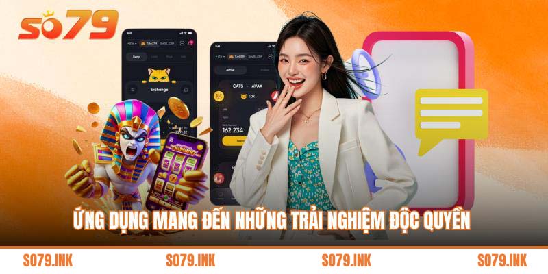 Ứng dụng mang đến những trải nghiệm độc quyền 